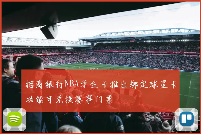 招商银行NBA学生卡推出绑定球星卡功能可兑换赛事门票
