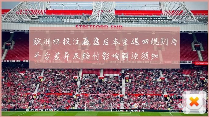 欧洲杯投注赢盘后本金退回规则与平台差异及赔付影响解读须知